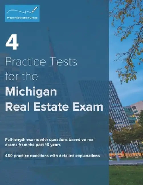 4 Practice Tests for the Michigan Real Estate Exam: 460 Practice Questions with Detailed Explanations by Proper Education Group