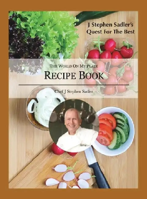 J Stephen Sadler's Quest For The Best: The World On My Plate by J. Stephen Sadler