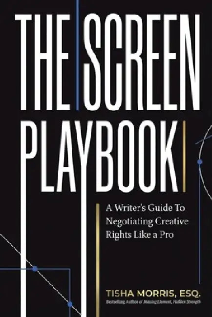 The Screen Playbook: A Writer's Guide to Negotiating Creative Rights Like a Pro by Tisha Morris