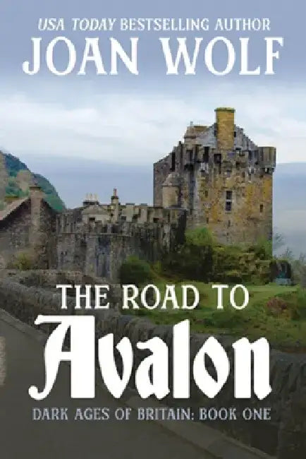 The Road to Avalon by Joan Wolf