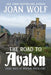 The Road to Avalon by Joan Wolf