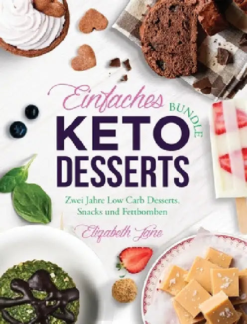 Einfaches Bundle Keto Desserts: Zwei Jahre Low Carb Desserts, Snacks und Fettbomben by Elizabeth Jane