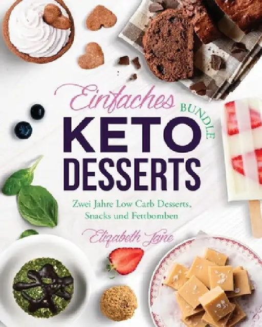 Einfaches Bundle Keto Desserts: Zwei Jahre Low Carb Desserts, Snack und Fettbomben by Elizabeth Jane