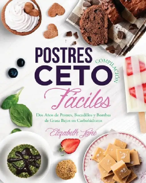 Postres Compilación Ceto Fáciles: Dos Años de Postres, Bocadillos y Bombas de Grasa Bajos en Carbohidratos by Elizabeth Jane