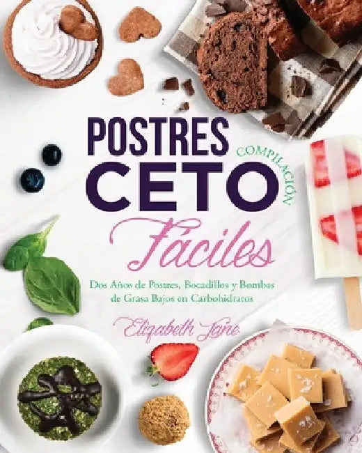 Postres Compilación Ceto Fáciles: Dos Años de Postres, Bocadillos y Bombas de Grasa Bajos en Carbohidratos by Elizabeth Jane