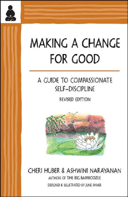 Making a Change for Good: A Guide to Compassionate Self-Discipline, Revised Edition by Ashwini Narayanan