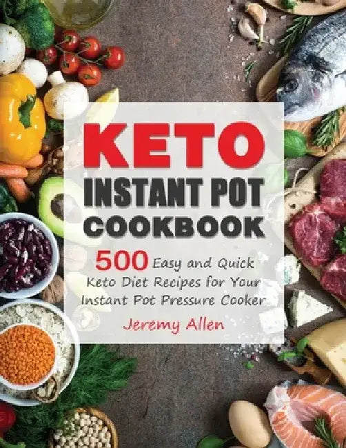 Keto Instant Pot Cookbook: 500 Easy and Quick Keto Diet Recipes for Your Instant Pot Pressure Cooker by Jeremy Allen