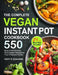 The Complete Vegan Instant Pot Cookbook: 550 Easy and Delicious Plant-based Recipes for Your Pressure Cooker (21-Day Meal Plan Included) by Nartte Benjamin Benjamin