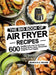 The Big Book of Air Fryer Recipes: 600 Healthy and Low Fat Air Fryer Recipes to Fry, Bake, Dehydrate, Crisp for Your Family by Rebecca Z. Moore