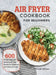Air Fryer Cookbook for Beginners: 600 Simple, Easy and Delicious Air Fryer Recipes for Beginners and Advanced Users by Stephanie Newman