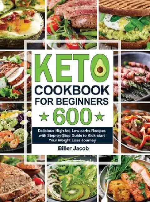 Keto Cookbook for Beginners: 600 Delicious High-fat, Low-carbs Recipes with Step-by-Step Guide to Kick-start Your Weight Loss Journey by Biller Jacob