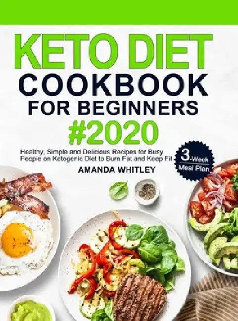 Keto Diet Cookbook For Beginners: Healthy, Simple and Delicious Recipes for Busy People on Ketogenic Diet with 3-Week Meal Plan to Burn Fat and Keep F by Amanda Whitley