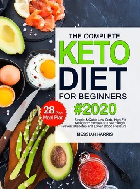 The Complete Keto Diet for Beginners: Simple & Quick Low Carb, High Fat Ketogenic Recipes with 28 Days Meal Plan to Lose Weight, Prevent Diabetes and by Messiah Harris