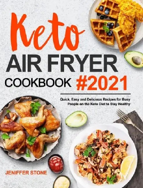 Keto Air Fryer Cookbook: Quick, Easy and Delicious Recipes for Busy People on the Keto Diet to Stay Healthy by Jeniffer Stone