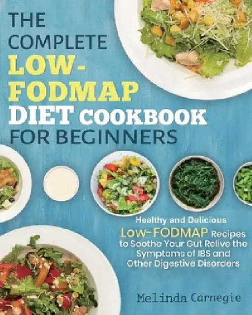 The Complete LOW-FODMAP Diet Cookbook for Beginners: Easy and Healthy Low-FODMAP Recipes to Soothe Your Gut Relieve the Symptoms of IBS and Other Dige by Melinda Jason
