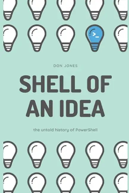 Shell of an Idea: The Untold History of PowerShell by Don Jones
