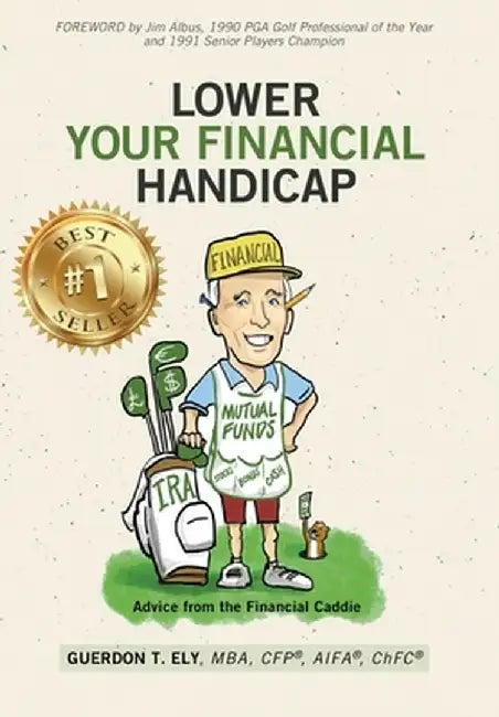 Lower Your Financial Handicap: Advice from the Financial Caddie by Guerdon T. Ely