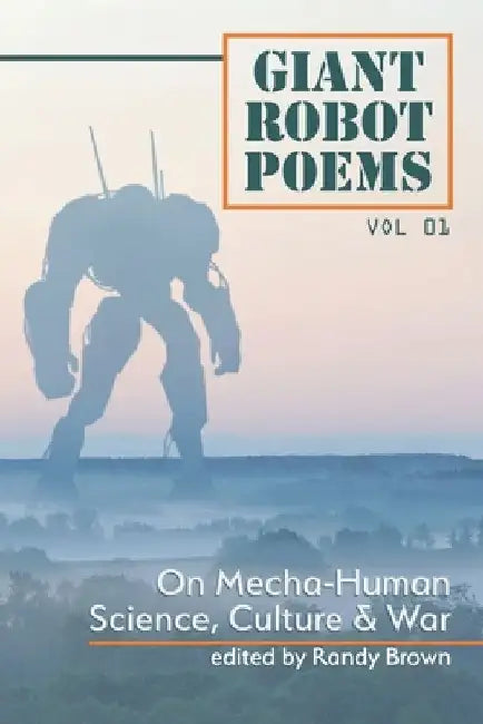 Giant Robot Poems: On Mecha-Human Culture, Science & War by Randy Brown