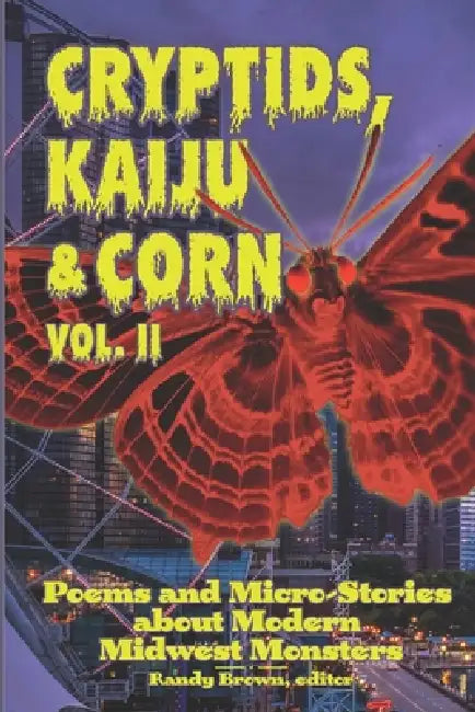 Cryptids, Kaiju & Corn: Poems and Micro-Stories about Modern Midwest Monsters, Vol. 2 by Randy Brown