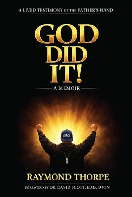 God Did It: A Lived Testimony of the Father's Hand by Raymond Thorpe