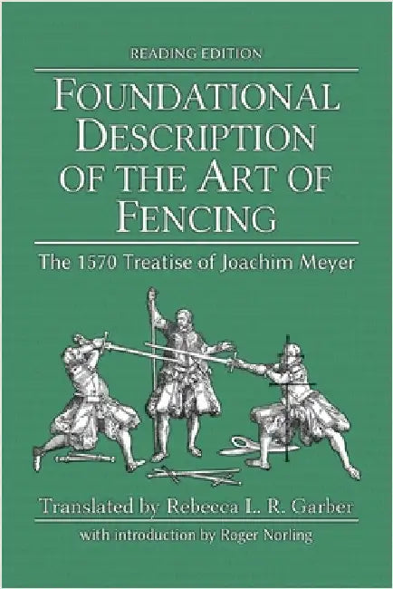 Foundational Description of the Art of Fencing: The 1570 Treatise of Joachim Meyer (Reading Edition) by Meyer, Joachim