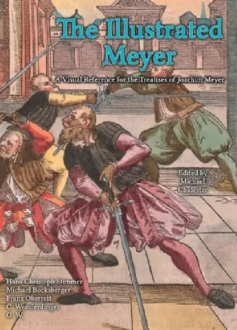The Illustrated Meyer: A Visual Reference for the Treatises of Joachim Meyer by Joachim Meyer, Hans Christoph Stimmer, Michael Chidester
