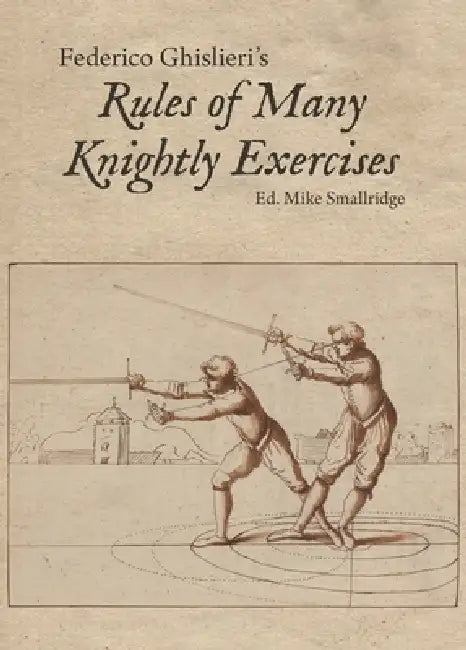 Federico Ghislieri's Rules of Many Knightly Exercises by Federico Ghislieri, Mike Smallridge