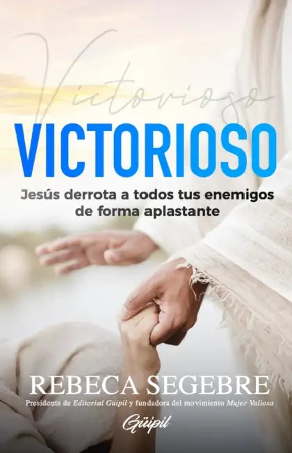 Victorioso: Jesús derrota a todos tus enemigos de forma aplastante by Rebeca Segebre
