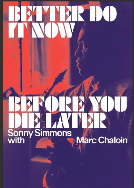 Better Do It Now Before You Die Later: Sonny Simmons with Marc Chaloin by Sonny Simmons, Marc Chaloin