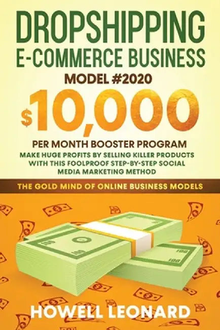 Dropshipping Ecommerce Business Model #2020: Make Huge Profits by Selling Killer Products with this Foolproof Stepby-step Social Media Marketing Metho by Howell Leonard