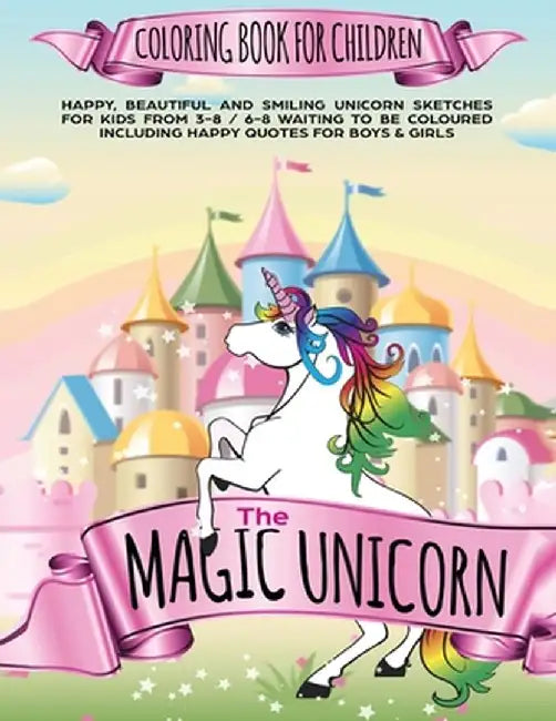 The Magic Unicorn Coloring book for Children: Happy, beautiful and smiling Unicorn Sketches for Kids from 3-8 / 6-8 waiting to be coloured including h by The Creative Stationery for Kids