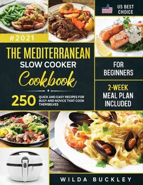 The Mediterranean Slow Cooker Cookbook for Beginners: 250 Quick & Easy Recipes for Busy and Novice that Cook Themselves - 2-Week Meal Plan Included: 2 by Wilda Buckley