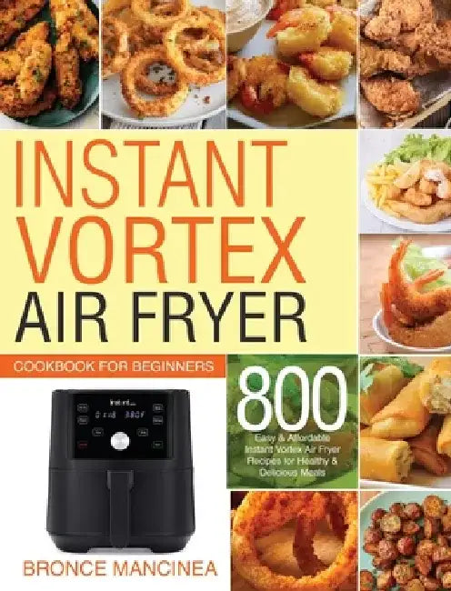 Instant Vortex Air Fryer Cookbook for Beginners: 800 Easy & Affordable Instant Vortex Air Fryer Recipes for Healthy & Delicious Meals by Delicious Meals