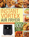 Instant Vortex Air Fryer Cookbook for Beginners: 800 Easy & Affordable Instant Vortex Air Fryer Recipes for Healthy & Delicious Meals by Delicious Meals