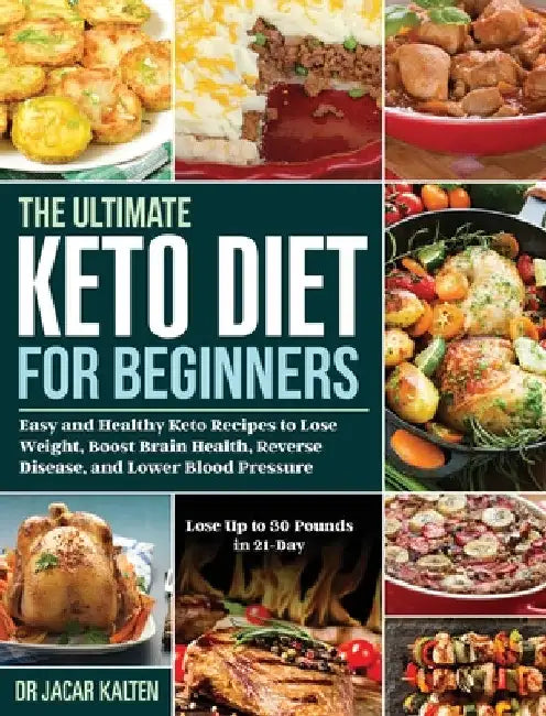 The Ultimate Keto Diet for Beginners: Easy and Healthy Keto Recipes to Lose Weight, Boost Brain Health, Reverse Disease, and Lower Blood Pressure (Los by Jacar Kalten