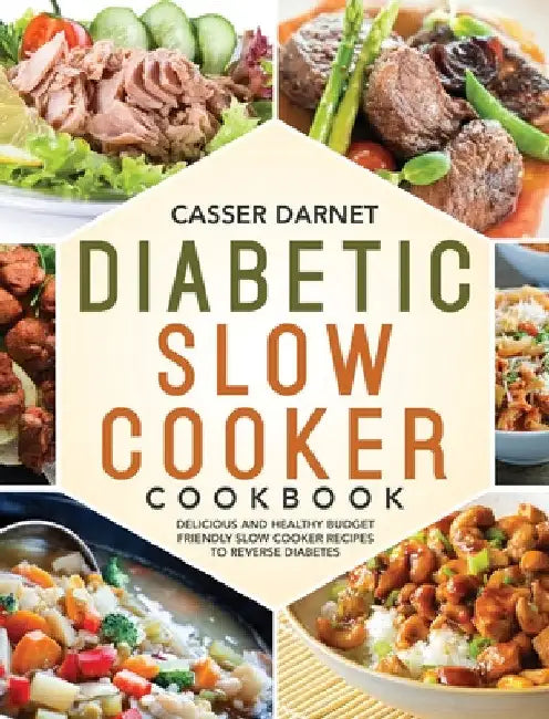 Diabetic Slow Cooker Cookbook: Delicious and Healthy Budget Friendly Slow Cooker Recipes to Reverse Diabetes by Casser Darnet