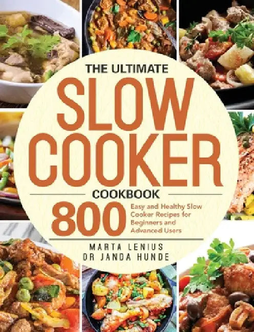 The Ultimate Slow Cooker Cookbook: 800 Easy and Healthy Slow Cooker Recipes for Beginners and Advanced Users by Marta Lenius