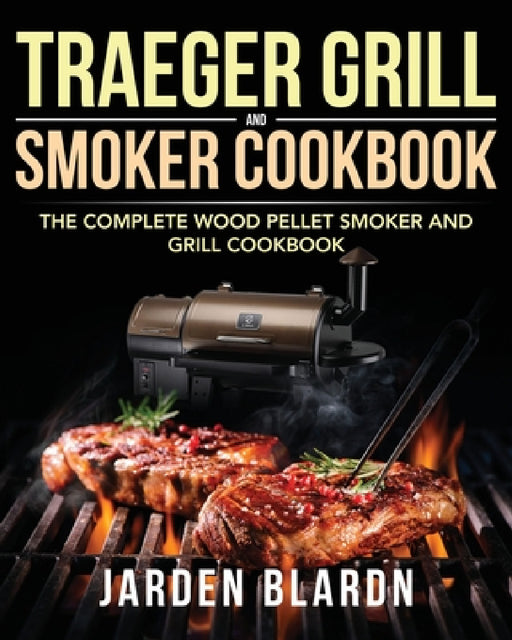 Traeger Grill & Smoker Cookbook by Jarden Blardn