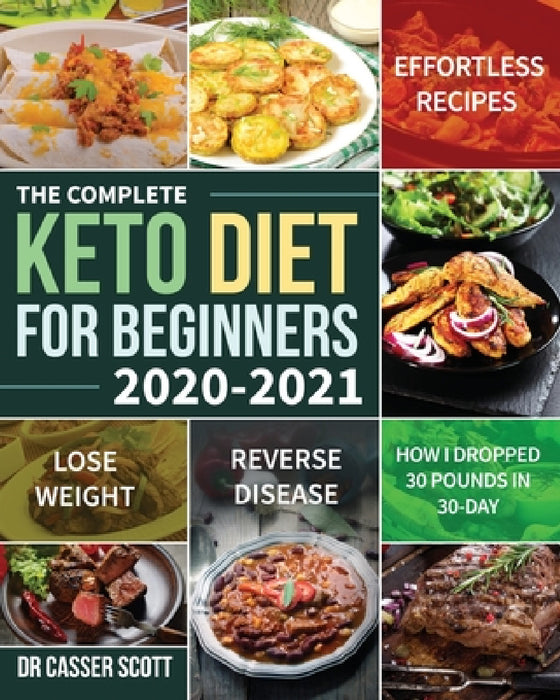 The Complete Keto Diet for Beginners 2020-2021 by Casser Scott