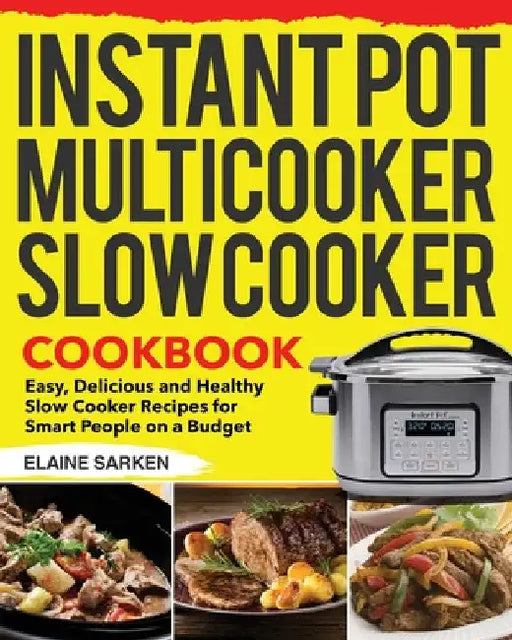 Instant Pot Multicooker Slow Cooker Cookbook by Elaine Sarken