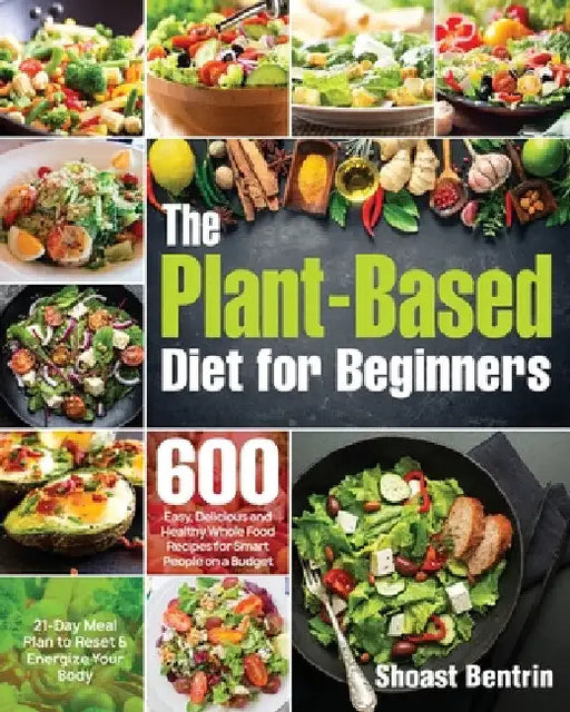 The Plant-Based Diet for Beginners by Shoast Bentrin