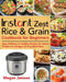Instant Zest Rice & Grain Cookbook for Beginners by Megan Jamsen