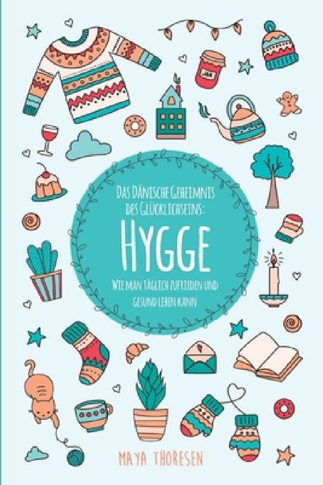 Hygge: Das Dänische Geheimnis des Glücklichseins: Wie man täglich zufrieden und gesund leben kann by Maya Thoresen