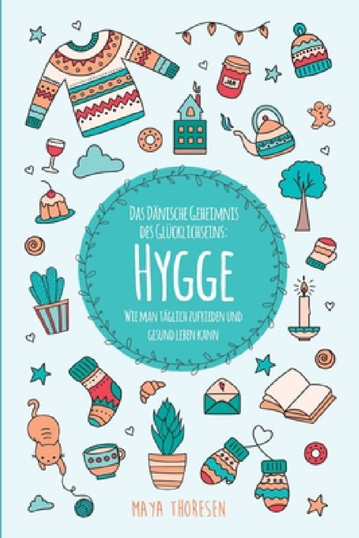 Hygge: Das Dänische Geheimnis des Glücklichseins: Wie man täglich zufrieden und gesund leben kann by Maya Thoresen