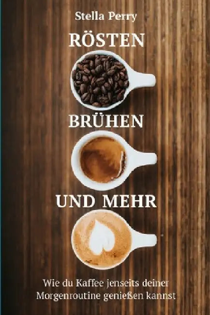 Rösten, Brühen und mehr: Wie du Kaffee jenseits Deiner Morgenroutine genießen kannst by Stella Perry