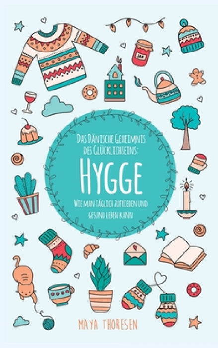 Hygge: Das Dänische Geheimnis des Glücklichseins: Wie man täglich zufrieden und gesund leben kann by Maya Thoresen