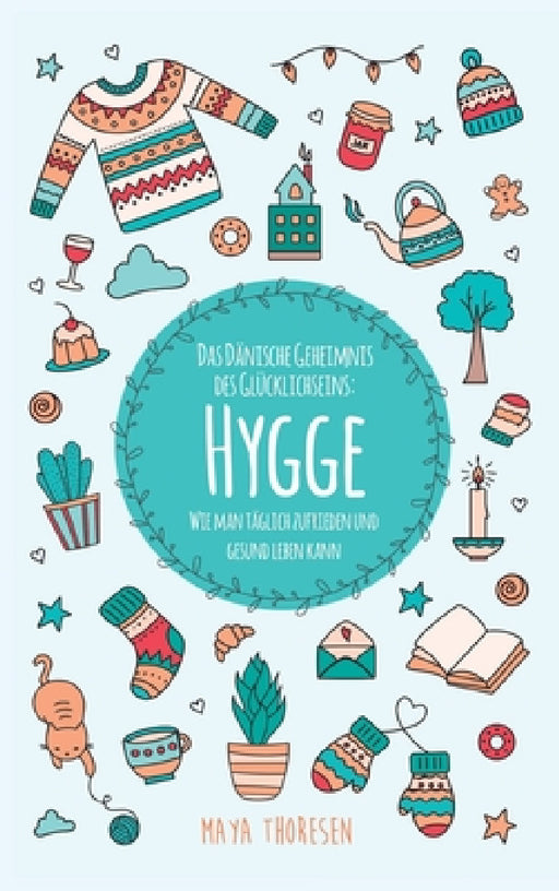Hygge: Das Dänische Geheimnis des Glücklichseins: Wie man täglich zufrieden und gesund leben kann by Maya Thoresen