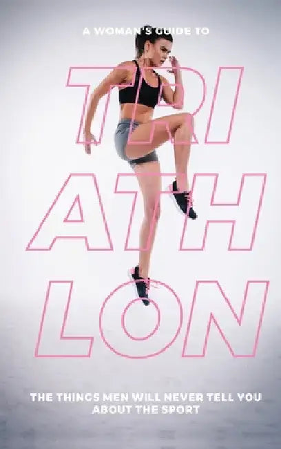 A Woman's Guide to Triathlon: The Things Men Will Never Tell You About the Sport by Eva Mauer