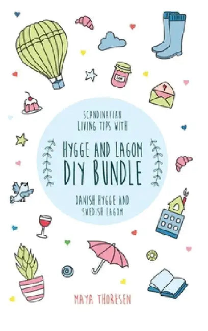 Hygge and Lagom DIY Bundle: Scandinavian living tips with Danish Hygge and Swedish Lagom by Maya Thoresen