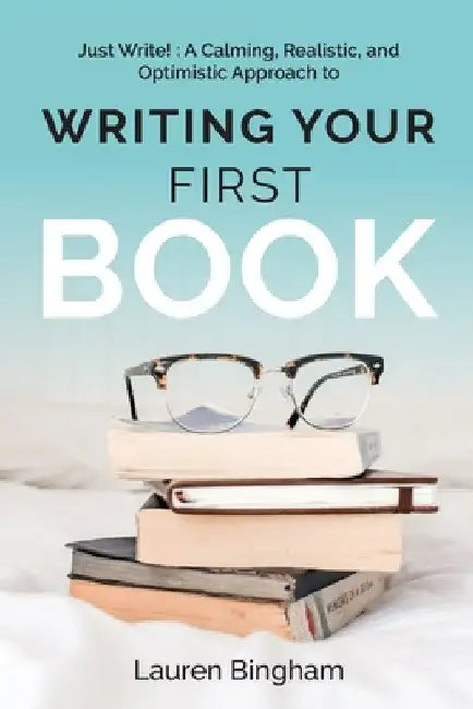 Just Write: A Calming, Realistic, and Optimistic Approach to Writing Your First Book by Lauren Bingham